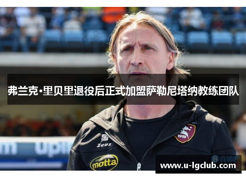弗兰克·里贝里退役后正式加盟萨勒尼塔纳教练团队