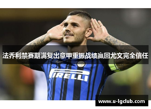 法乔利禁赛期满复出意甲重振战绩赢回尤文完全信任 法乔利禁赛期满复出意甲重振战绩赢回尤文完全信任
